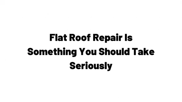 Flat Roof Repair Is Something You Should Take Seriously