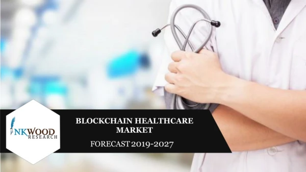 Global Blockchain in Healthcare Market Trends, Share, Size & Analysis 2019-2027-Inkwood Research