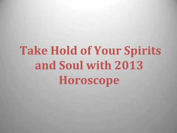 Take Hold of Your Spirits and Soul with 2013 Horoscope