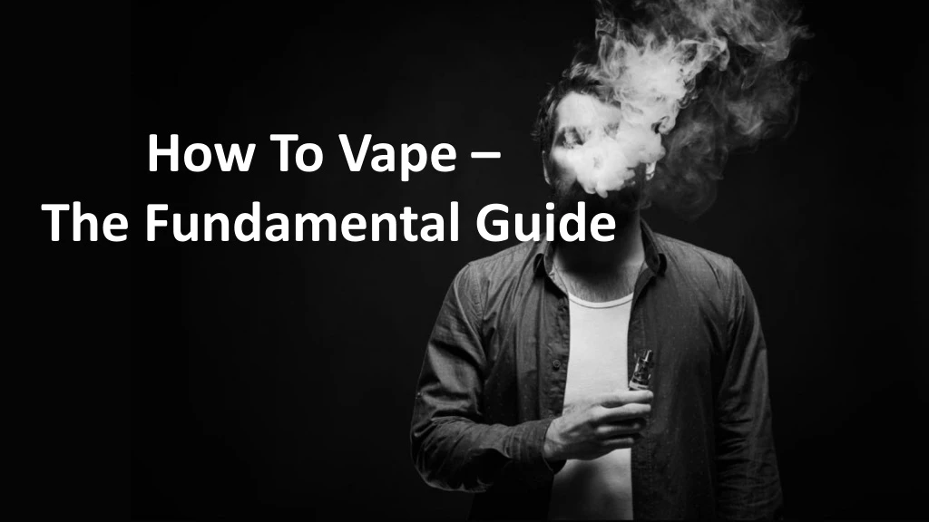how to vape the fundamental guide