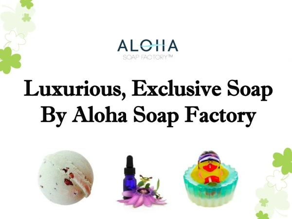 Luxurious, Exclusive Soap By Aloha Soap Factory