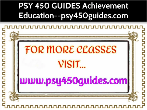 PSY 450 GUIDES Achievement Education--psy450guides.com
