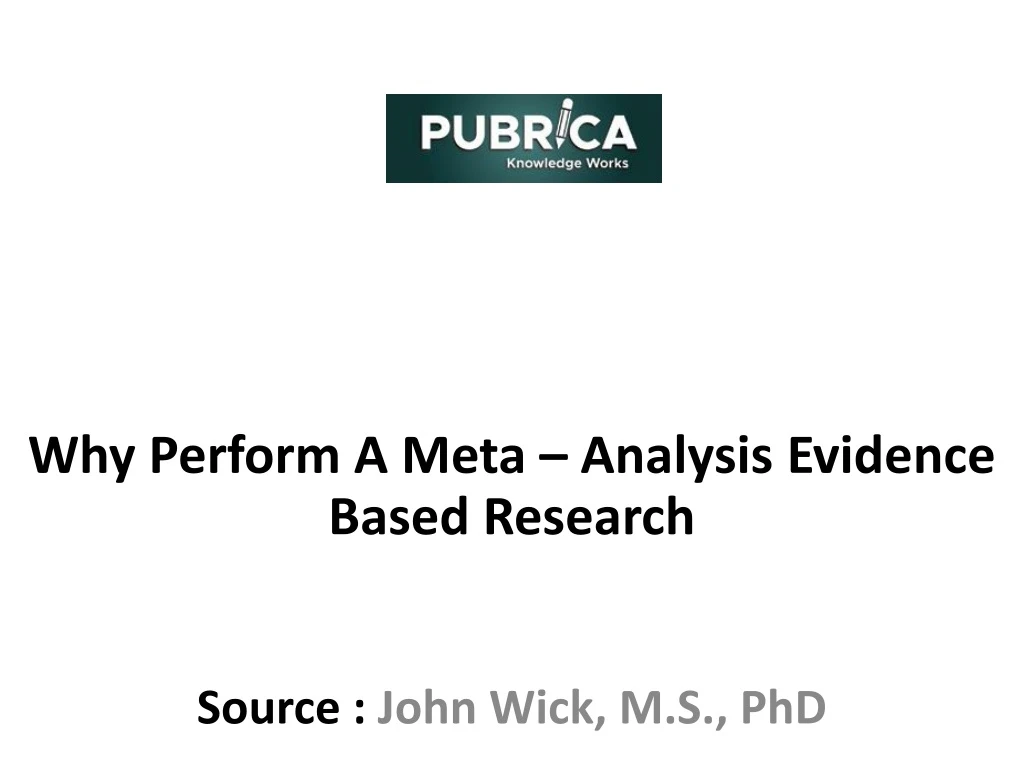 why perform a meta analysis evidence based research source john wick m s phd