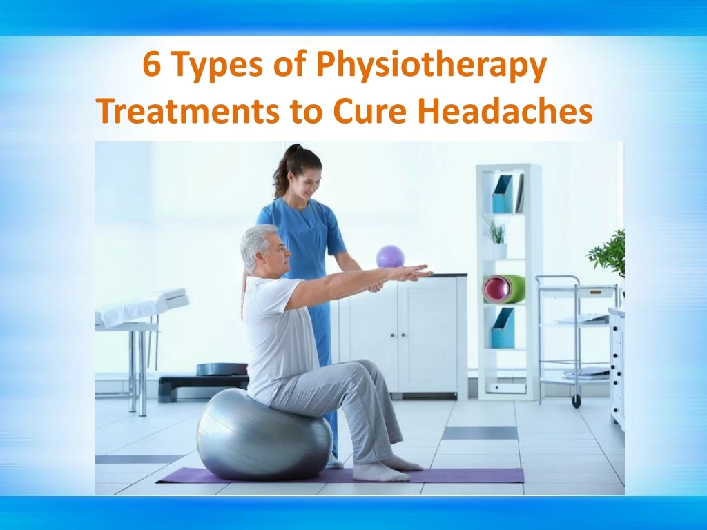 6 types of physiotherapy treatments to cure