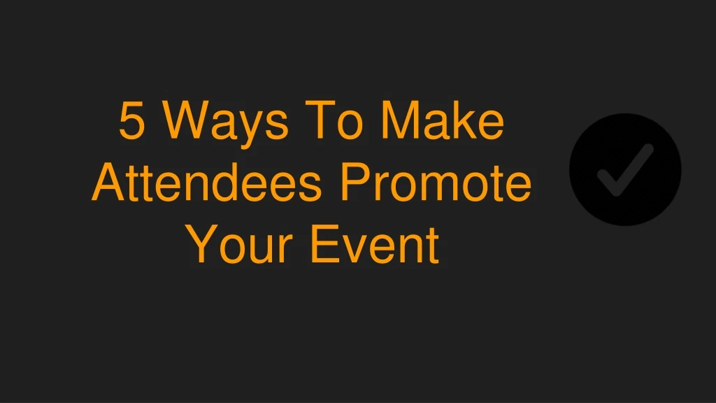 5 ways to make attendees promote your event
