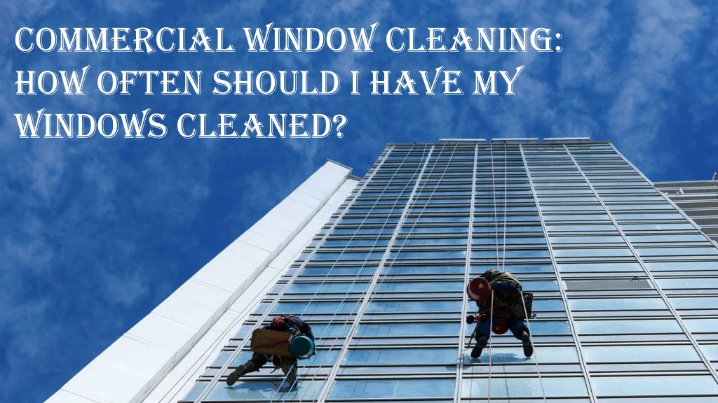 commercial window cleaning how often should