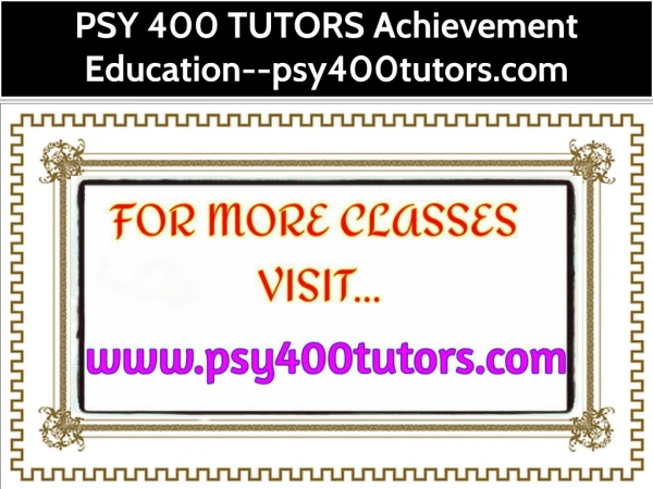 PSY 400 TUTORS Achievement Education--psy400tutors.com