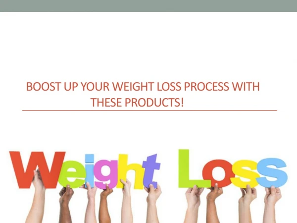 Boost up your weight loss process with these products!