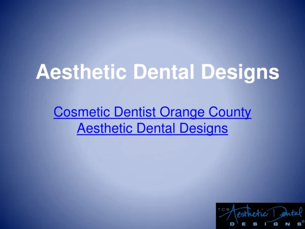 Aesthetic Dental Designs - Cosmetic Dentist Orange County