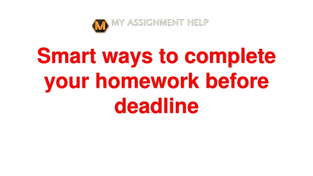 smart ways to complete your homework before deadline