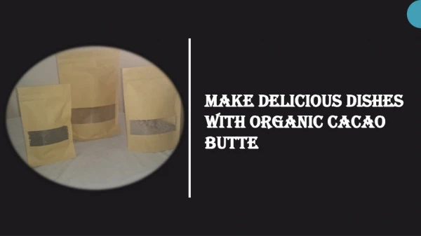 Make Delicious Dishes with Organic Cacao Butter