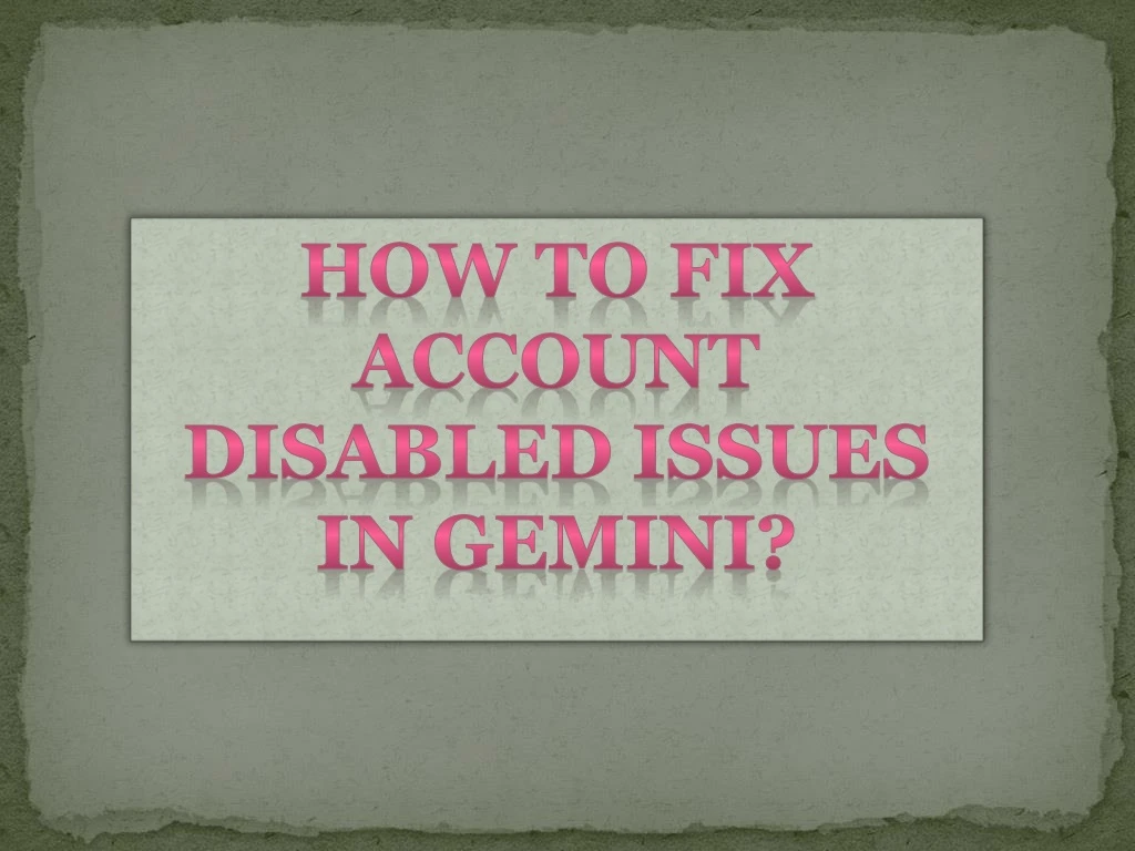 how to fix account disabled issues in gemini