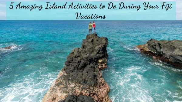 5 Amazing Island Activities You Should Try on Your Fiji Vacations