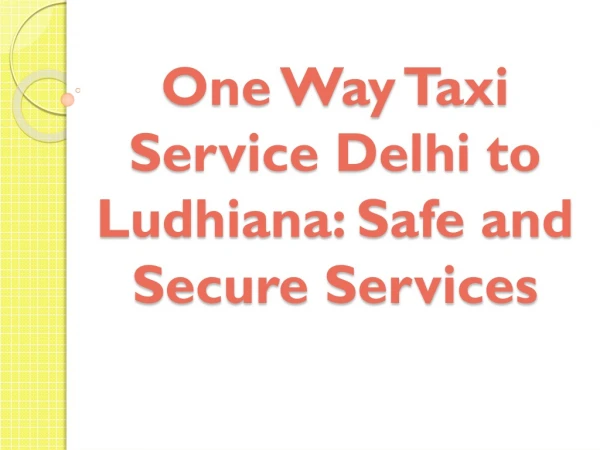 One Way Taxi Service Delhi to Ludhiana: Safe and Secure Services