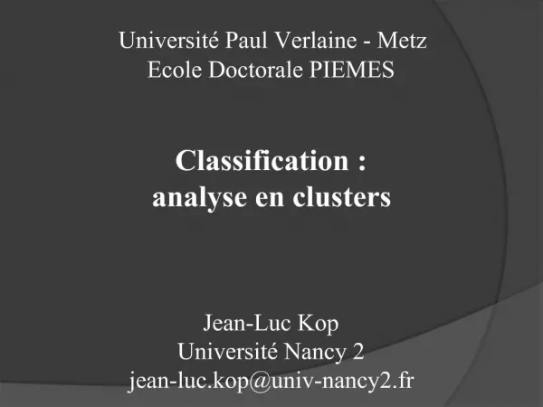 Universit Paul Verlaine - Metz Ecole Doctorale PIEMES Classification : analyse en clusters Jean-Luc Kop Universit