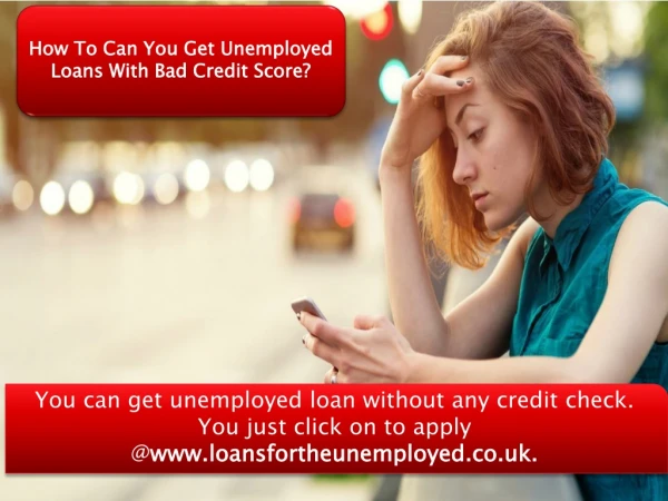 Loans for unemployed people - Bringing Financial Relief Really Quickly
