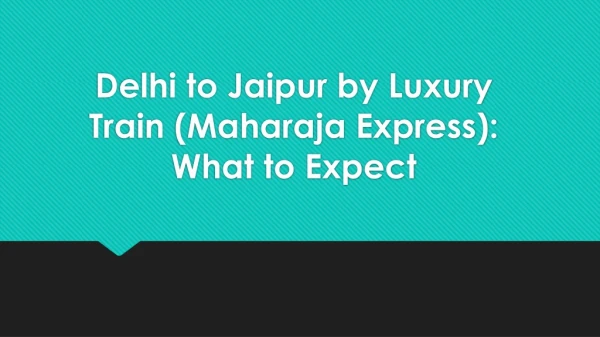 Delhi to Jaipur by Luxury Train (Maharaja Express) What to Expect