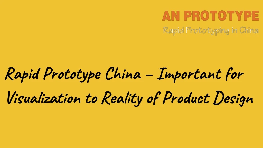 rapid prototype china important for visualization