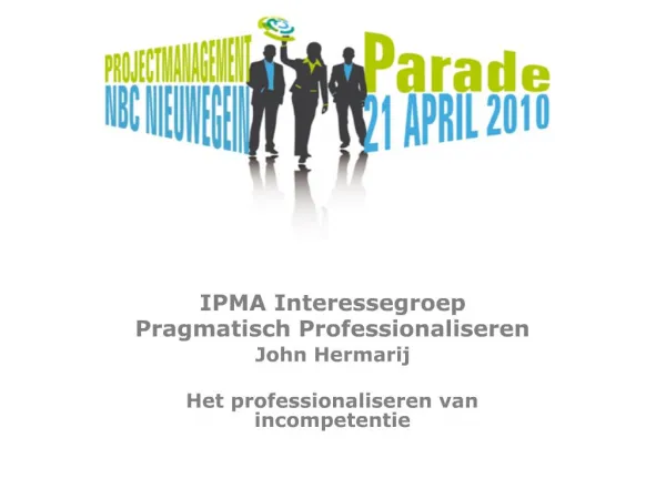 IPMA Interessegroep Pragmatisch Professionaliseren John Hermarij Het professionaliseren van incompetentie