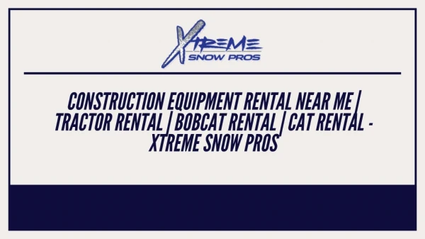 Construction Equipment Rental Near me | Tractor Rental | Bobcat Rental | cat Rental - Xtreme Snow Pros