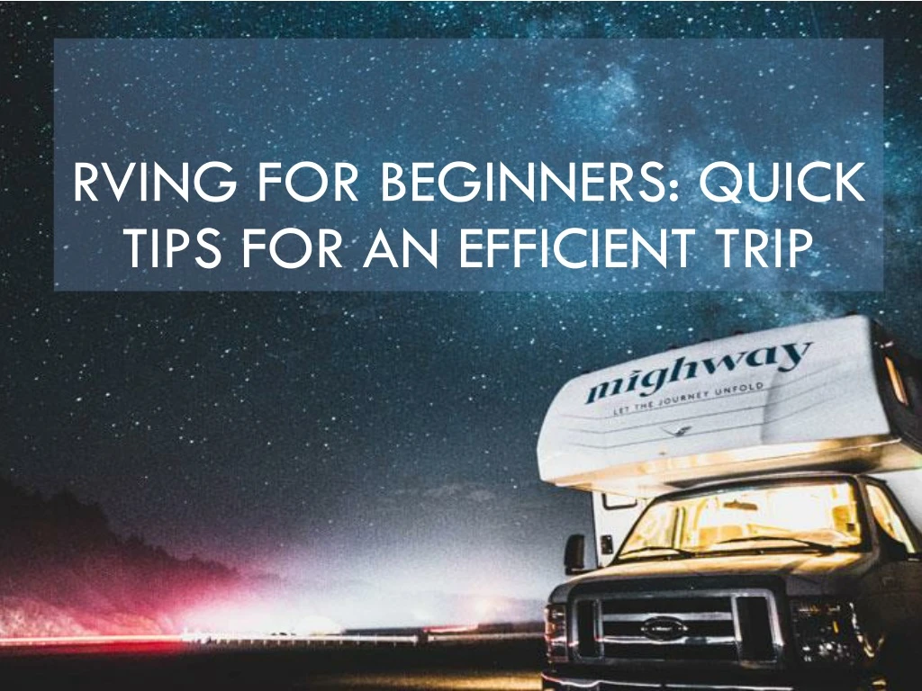 rving for beginners quick tips for an efficient trip