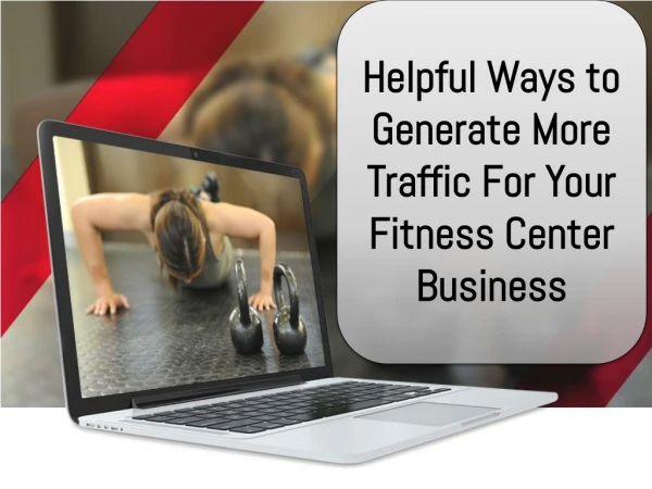 Helpful Ways to Generate More Traffic For Your Fitness Center Business