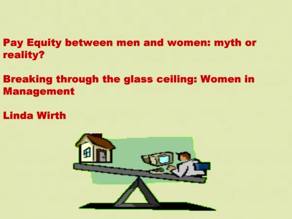 Pay Equity between men and women: myth or reality Breaking through the glass ceiling: Women in Management Linda Wirth