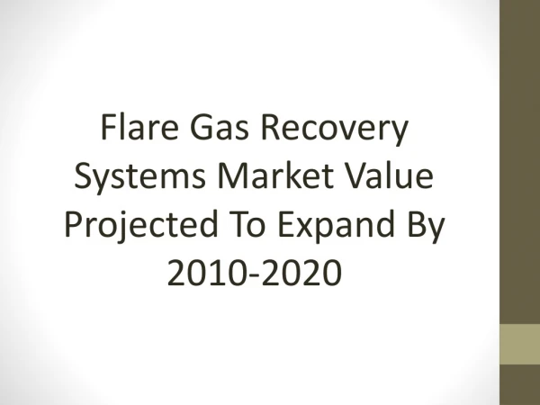 Flare Gas Recovery Systems Market Value Projected to Expand by 2010-2020.
