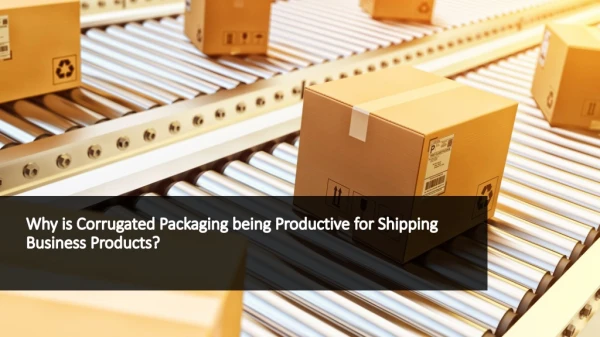Why is Corrugated Packaging being Productive for Shipping Business Products?