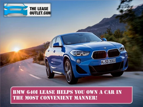 BMW 640i Lease Helps You Own a Car in the Most Convenient Manner!