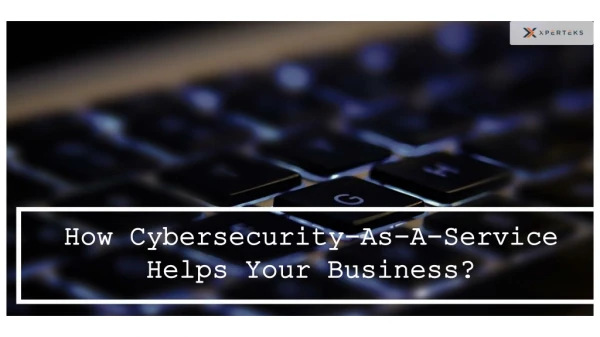 How Cybersecurity-As-A-Service Helps Your Business?