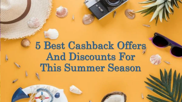 5 Best Cashback Offers And Discounts For This Summer Season