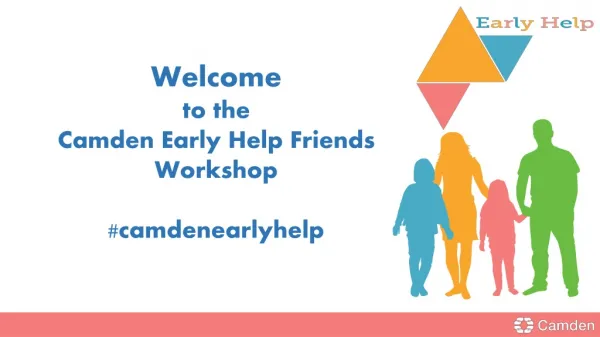 Welcome to the Camden Early Help Friends Workshop # camdenearlyhelp