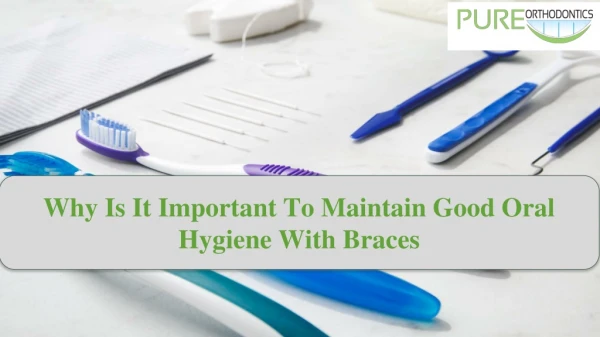 Why Is It Important To Maintain Good Oral Hygiene While or With Braces