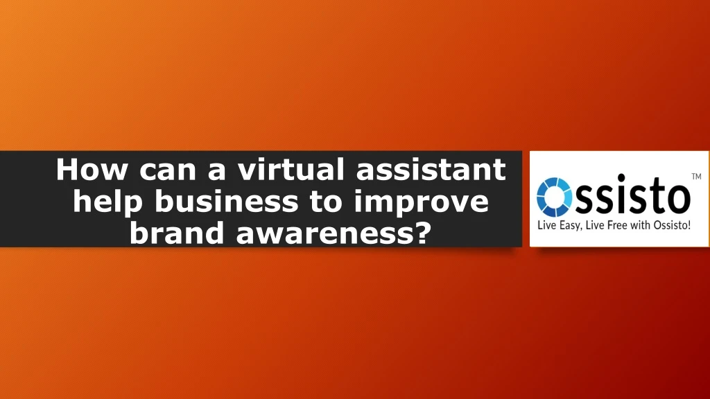 how can a virtual assistant help business to improve brand awareness