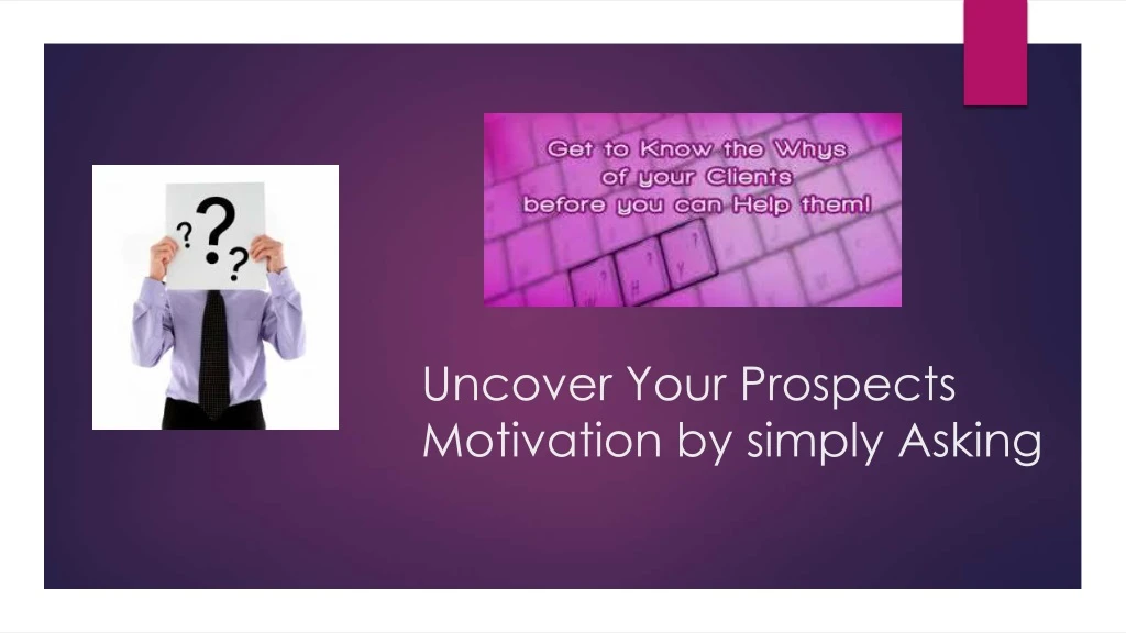 uncover your prospects motivation by simply asking