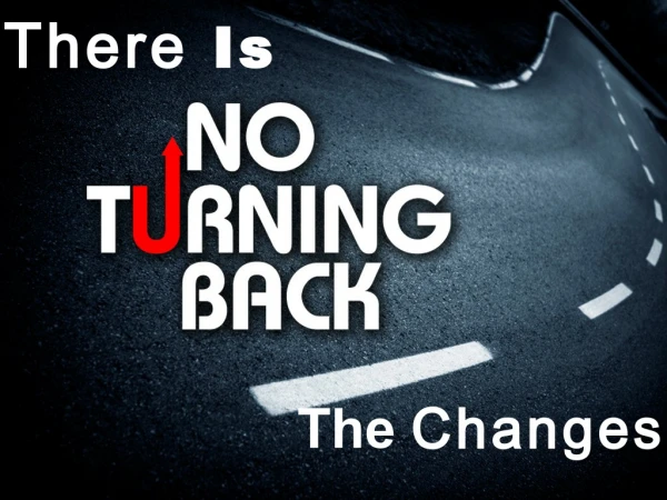 There Is No Turning Back The Changes