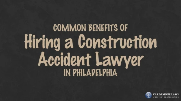 Common Benefits of Hiring a Construction Accident Lawyer in Philadelphia