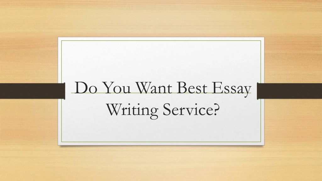 do y ou want best essay writing service