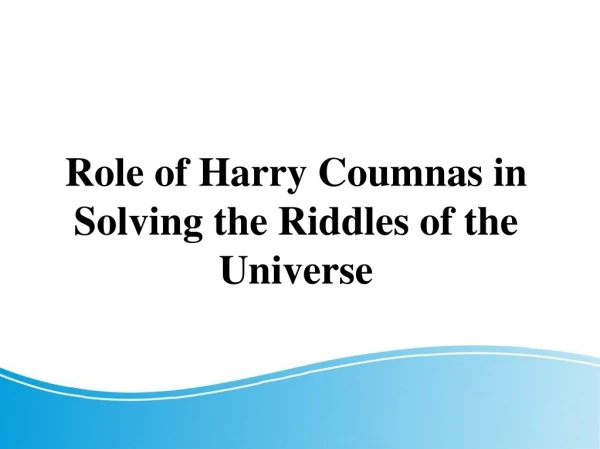 Role of Harry Coumnas in Solving the Riddles of the Universe