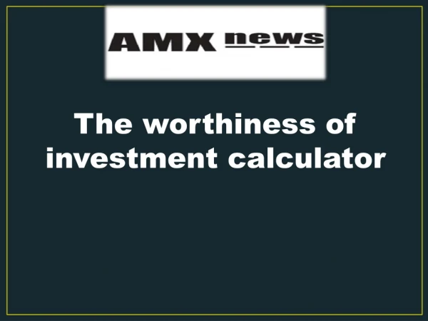 The worthiness of investment calculater