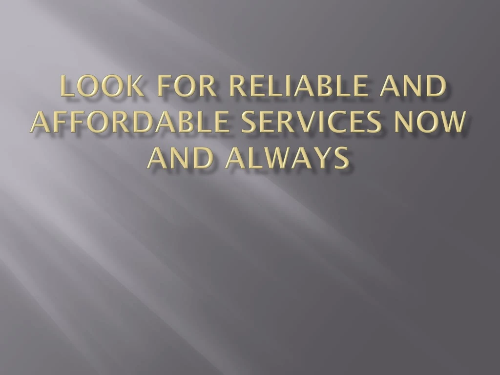 look for reliable and affordable services now and always