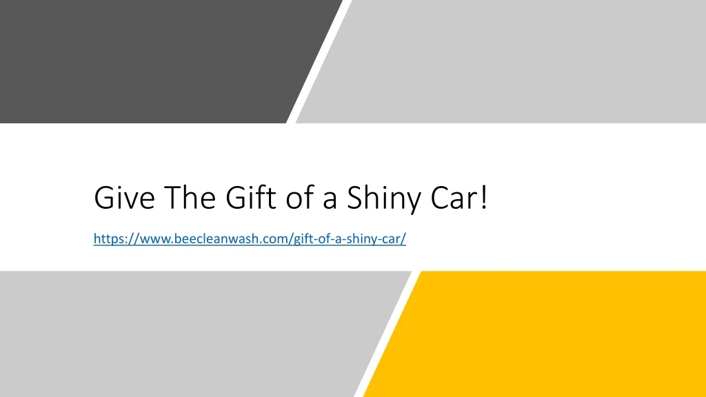 give the gift of a shiny car