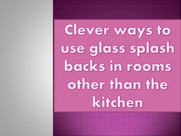 Clever ways to use glass splash backs in rooms other than the kitchen