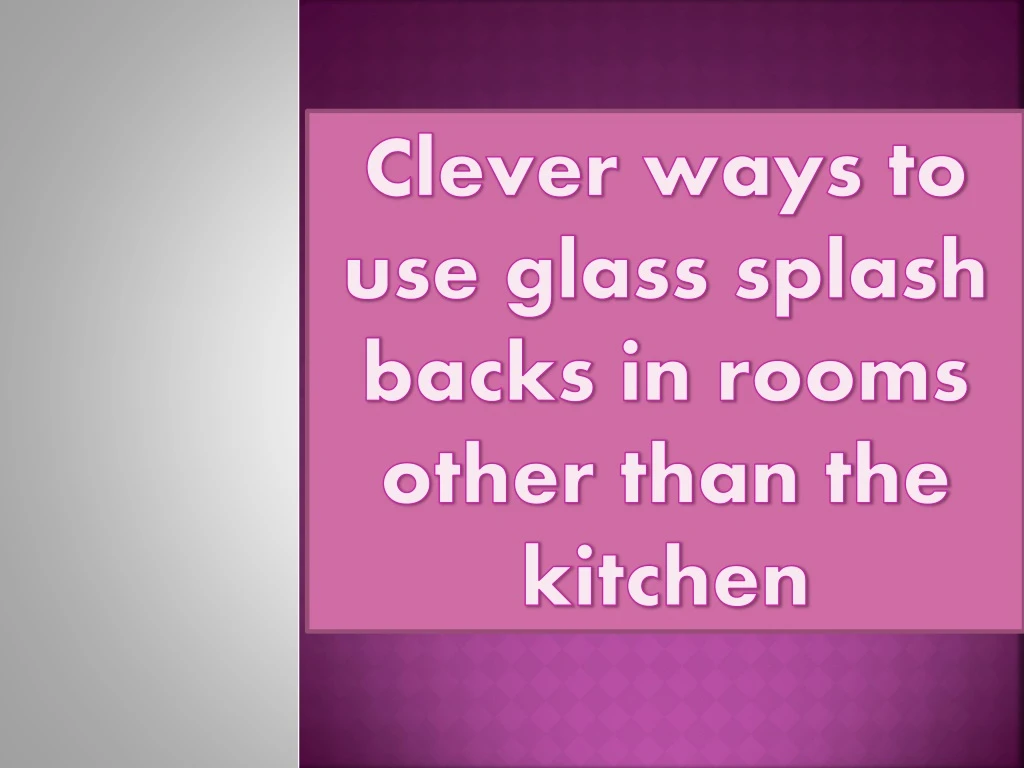 clever ways to use glass splash backs in rooms other than the kitchen