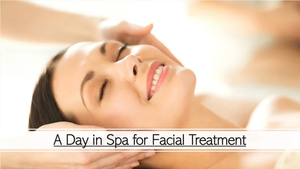 a day in spa for facial treatment