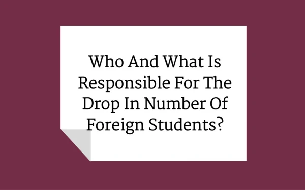 Who And What Is Responsible For The Drop In Number Of Foreign Students?