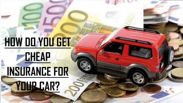 HOW DO YOU GET CHEAP INSURANCE FOR YOUR CAR?