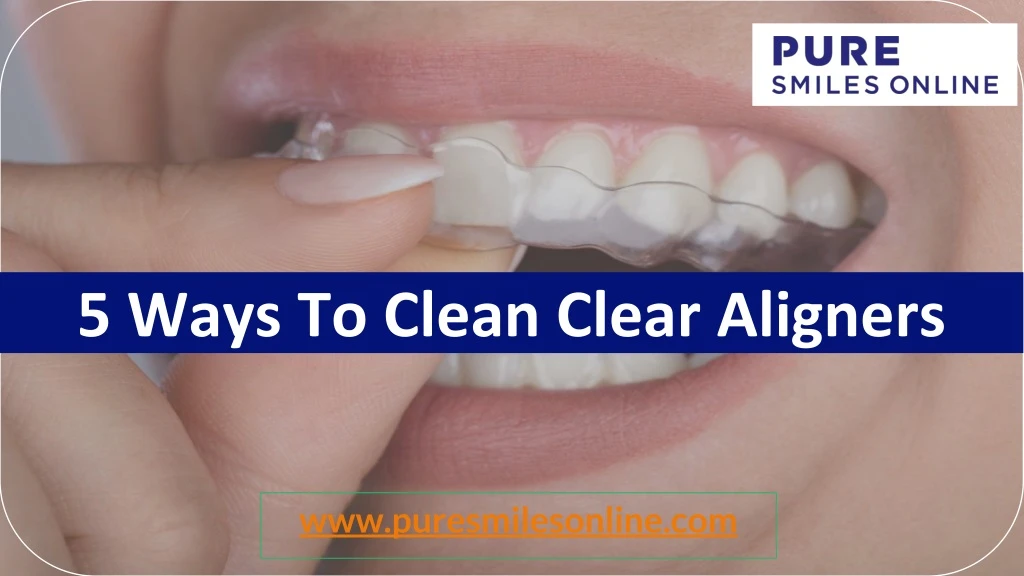5 ways to clean clear aligners