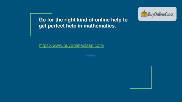 Go for the right kind of online help to get perfect help in mathematics.